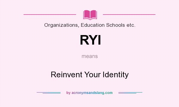 What does RYI mean? It stands for Reinvent Your Identity