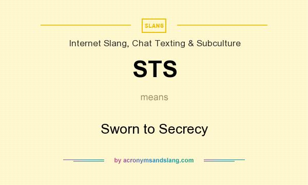 What does STS mean? It stands for Sworn to Secrecy