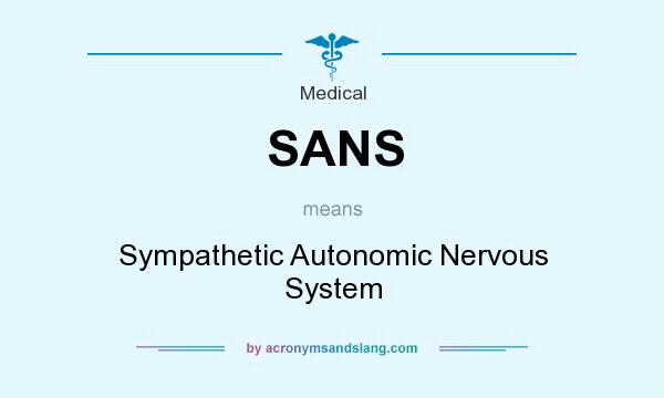 What does SANS mean? It stands for Sympathetic Autonomic Nervous System