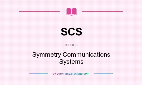 What does SCS mean? It stands for Symmetry Communications Systems