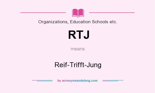 What does RTJ mean? It stands for Reif-Trifft-Jung
