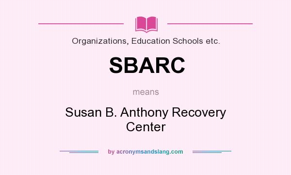 What does SBARC mean? It stands for Susan B. Anthony Recovery Center