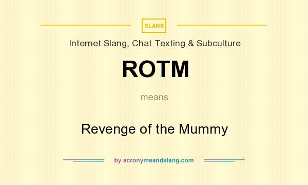 What does ROTM mean? It stands for Revenge of the Mummy