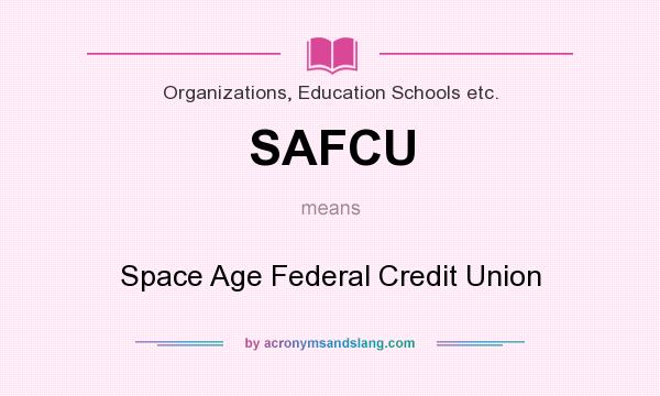 What does SAFCU mean? It stands for Space Age Federal Credit Union