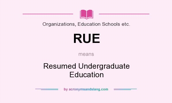 What does RUE mean? It stands for Resumed Undergraduate Education
