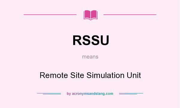 What does RSSU mean? It stands for Remote Site Simulation Unit
