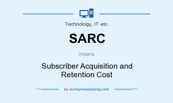 What does SARC mean? It stands for Subscriber Acquisition and Retention Cost