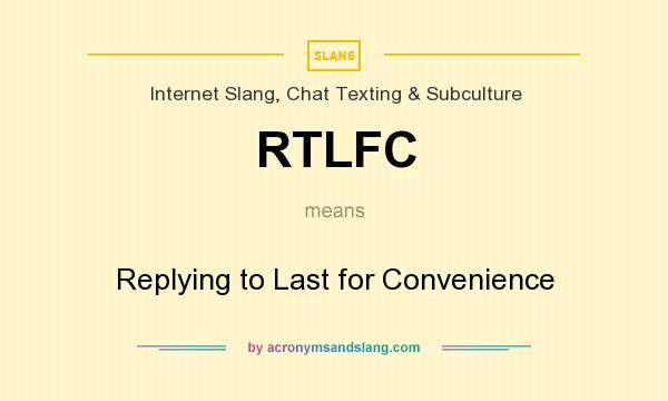 What does RTLFC mean? It stands for Replying to Last for Convenience