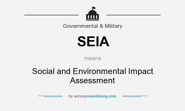 What does SEIA mean? It stands for Social and Environmental Impact Assessment