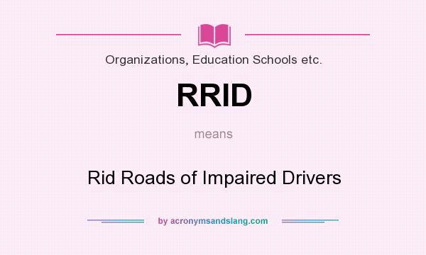 What does RRID mean? It stands for Rid Roads of Impaired Drivers