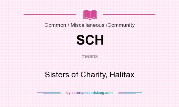 What does SCH mean? It stands for Sisters of Charity, Halifax