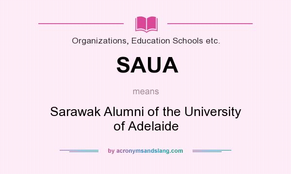 What does SAUA mean? It stands for Sarawak Alumni of the University of Adelaide