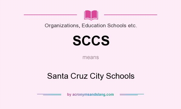 What does SCCS mean? It stands for Santa Cruz City Schools