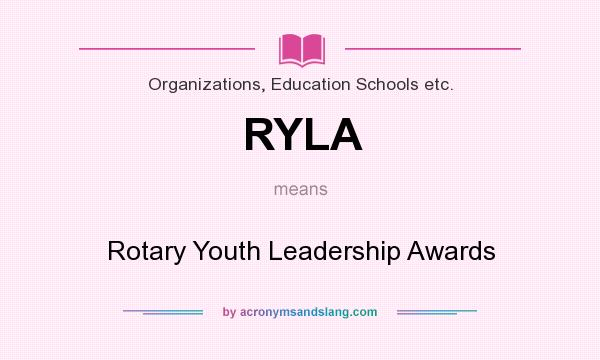 What does RYLA mean? It stands for Rotary Youth Leadership Awards