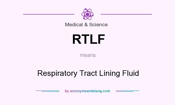 What does RTLF mean? It stands for Respiratory Tract Lining Fluid