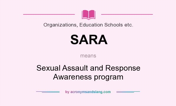 What does SARA mean? It stands for Sexual Assault and Response Awareness program