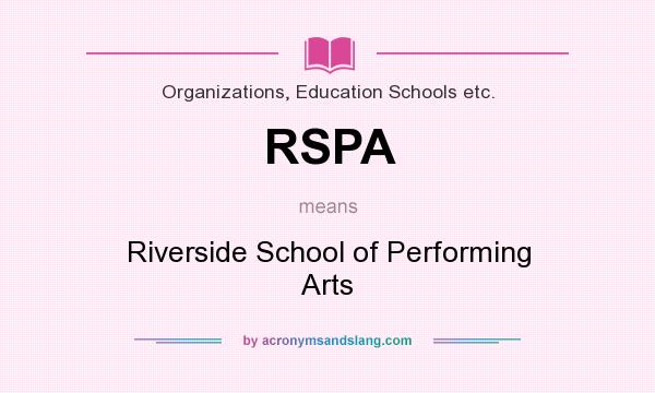 What does RSPA mean? It stands for Riverside School of Performing Arts