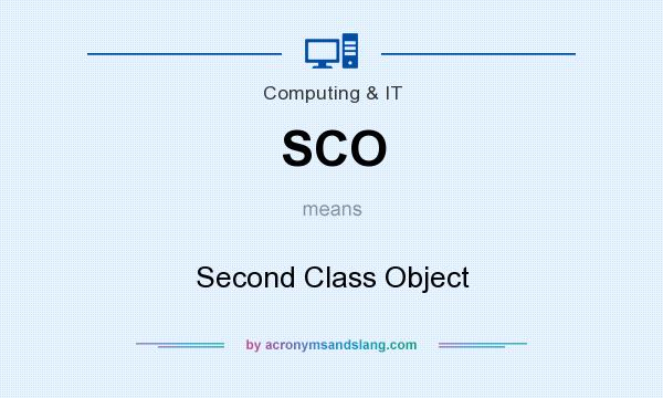 What does SCO mean? It stands for Second Class Object