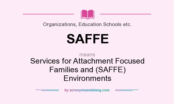 What does SAFFE mean? It stands for Services for Attachment Focused Families and (SAFFE) Environments