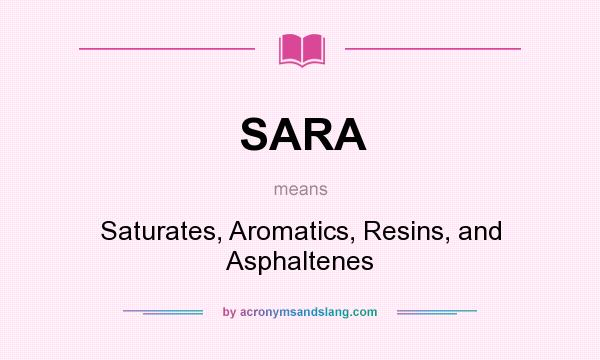 What does SARA mean? It stands for Saturates, Aromatics, Resins, and Asphaltenes