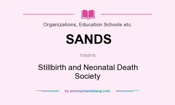What does SANDS mean? It stands for Stillbirth and Neonatal Death Society