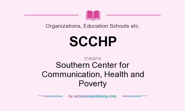What does SCCHP mean? It stands for Southern Center for Communication, Health and Poverty