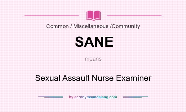 What does SANE mean? It stands for Sexual Assault Nurse Examiner