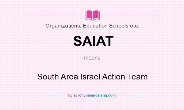 What does SAIAT mean? It stands for South Area Israel Action Team