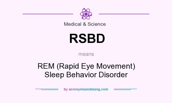 What does RSBD mean? It stands for REM (Rapid Eye Movement) Sleep Behavior Disorder