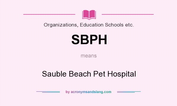 What does SBPH mean? It stands for Sauble Beach Pet Hospital