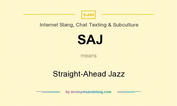 What does SAJ mean? It stands for Straight-Ahead Jazz