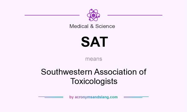 What does SAT mean? It stands for Southwestern Association of Toxicologists