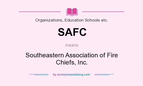 What does SAFC mean? It stands for Southeastern Association of Fire Chiefs, Inc.