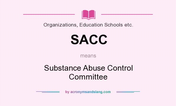 What does SACC mean? It stands for Substance Abuse Control Committee
