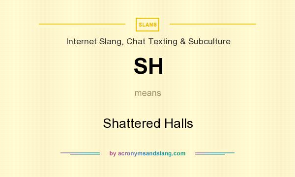What does SH mean? It stands for Shattered Halls