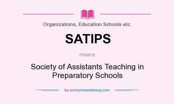 What does SATIPS mean? It stands for Society of Assistants Teaching in Preparatory Schools