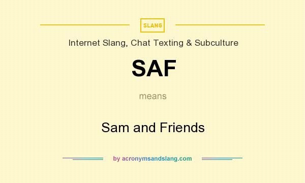 What does SAF mean? It stands for Sam and Friends