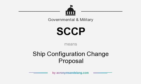What does SCCP mean? It stands for Ship Configuration Change Proposal