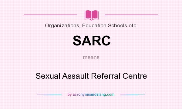 What does SARC mean? It stands for Sexual Assault Referral Centre