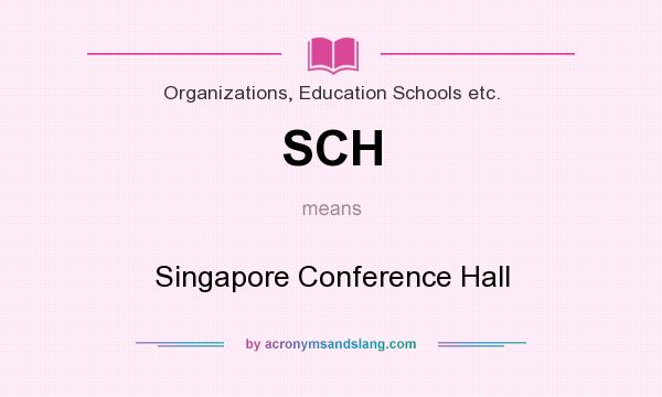 What does SCH mean? It stands for Singapore Conference Hall