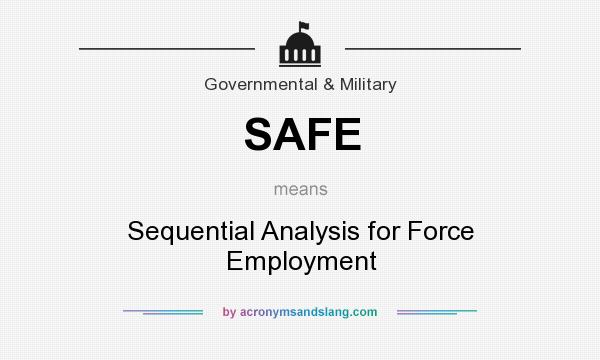 What does SAFE mean? It stands for Sequential Analysis for Force Employment