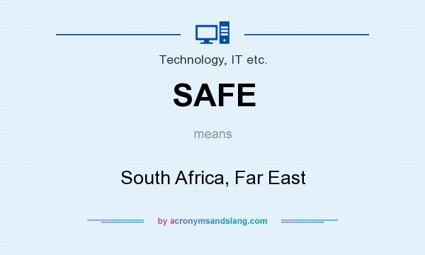 What does SAFE mean? It stands for South Africa, Far East