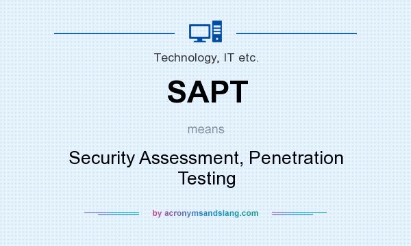What does SAPT mean? It stands for Security Assessment, Penetration Testing