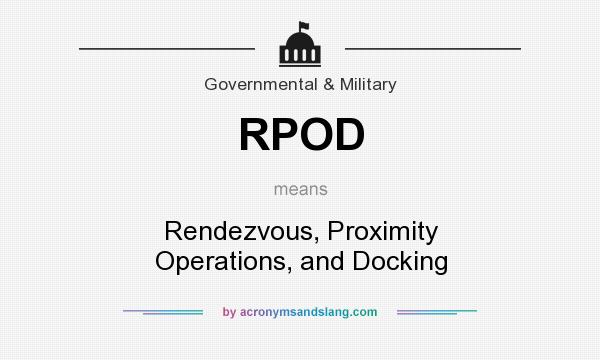 What does RPOD mean? It stands for Rendezvous, Proximity Operations, and Docking