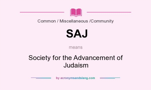 What does SAJ mean? It stands for Society for the Advancement of Judaism