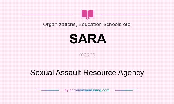 What does SARA mean? It stands for Sexual Assault Resource Agency