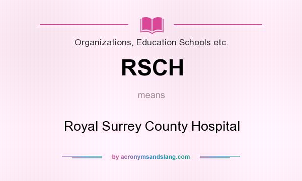 What does RSCH mean? It stands for Royal Surrey County Hospital