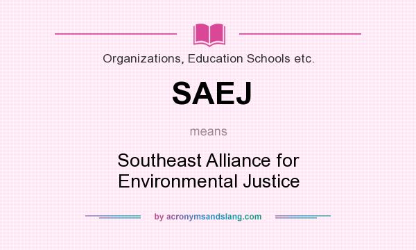 What does SAEJ mean? It stands for Southeast Alliance for Environmental Justice