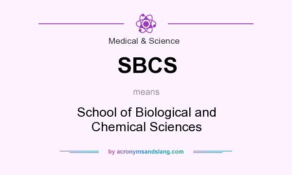 What does SBCS mean? It stands for School of Biological and Chemical Sciences