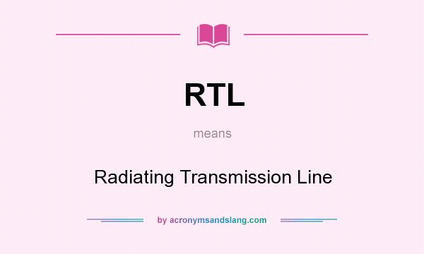 What does RTL mean? It stands for Radiating Transmission Line